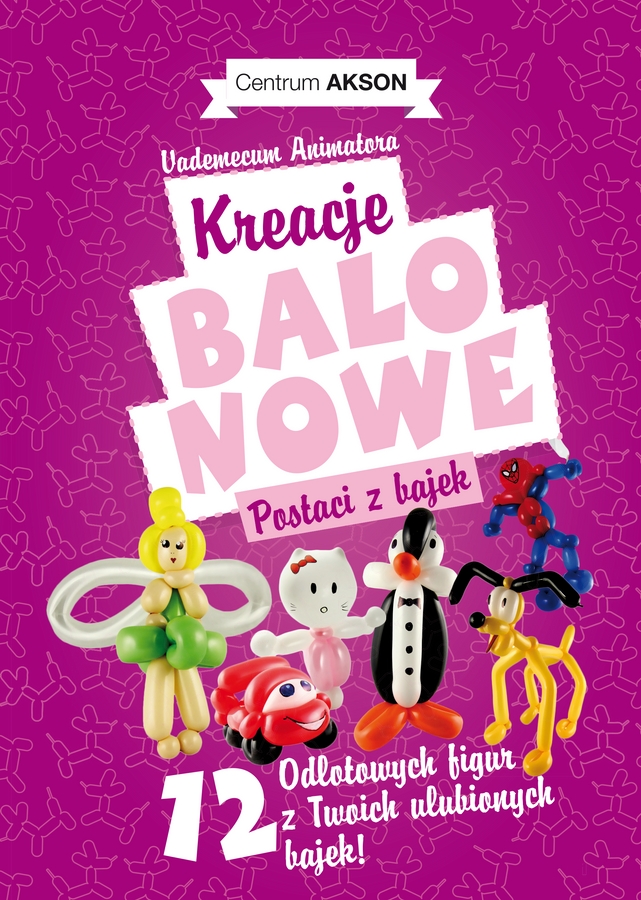 Image of Książka: Kreacje balonowe. Postaci z bajek Vademecum Animatora cz.2 wyd. Akson