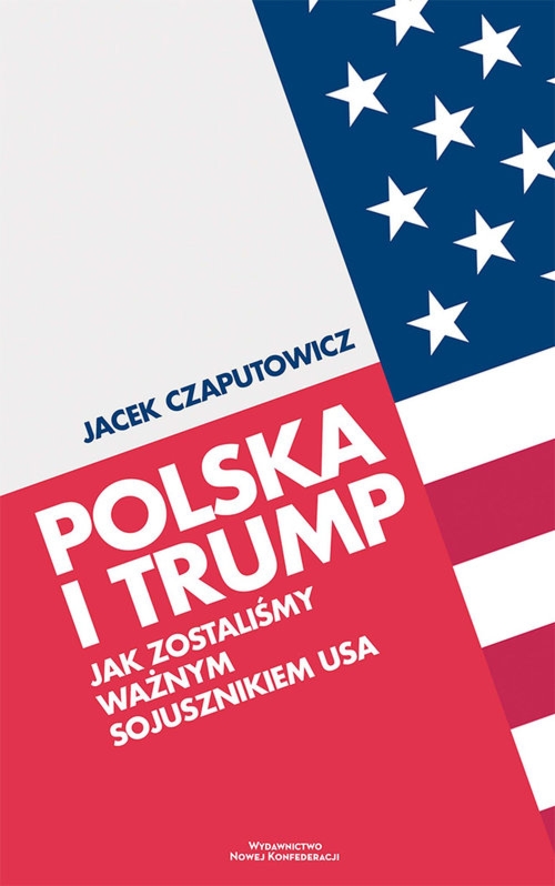 Polska i Trump Jak zostaliśmy ważnym sojusznikiem USA