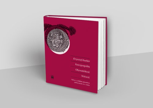 Rzeczpospolita. Obywatelskość. Wolność. Szkice o polskim pisarstwie politycznym XVI wieku