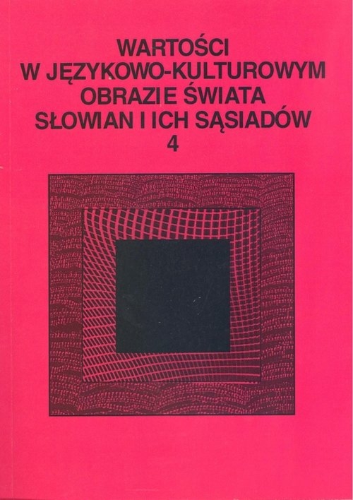Wartości w językowo-kulturowym obrazie świata Słowian i ich sąsiadów Tom 4: Słownik językowy - leksykalny