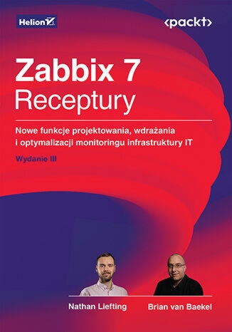 Zabbix 7. Receptury. Nowe funkcje projektowania, wdrażania i optymalizacji monitoringu infrastruktur