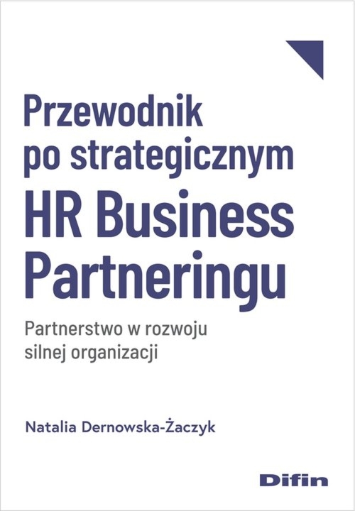 Przewodnik po strategicznym HR Business Partneringu Partnerstwo w rozwoju silnej organizacji