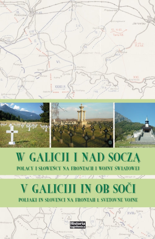 W Galicji i nad Soczą. Polacy i Słoweńcy na frontach I wojny światowej V Galiciji in ob. Soči. Polijaki in Slovenci na frontah 1. Svetovne vojne
