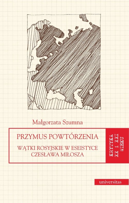 Przymus powtórzenia Wątki rosyjskie w eseistyce Czesława Miłosza