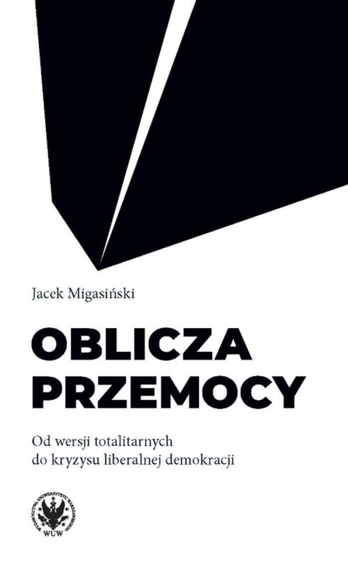 Oblicza przemocy Od wersji totalitarnych do kryzysu liberalnej demokracji