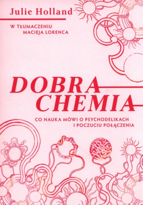 Dobra chemia. Co nauka mówi o psychodelikach i poczuciu połączenia