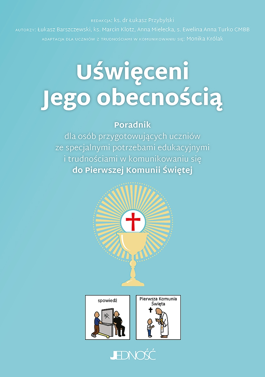 Uświęceni Jego obecnością. Poradnik dla osób przygotowujących uczniów ze specjalnymi potrzebami edukacyjnymi i trudnościami w komunikowaniu się do Pierwszej Komunii Świętej