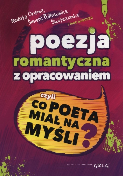Poezja romantyczna z opracowaniem, czyli co poeta miał na myśli? (Reduta Ordona, Śmierć Pułkownika, Świtezianka i inne wiersze)