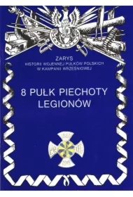 8 Pułk Piechoty Legionów. Zarys historii wojennej Pułków Polskich w Kampanii Wrześniowej