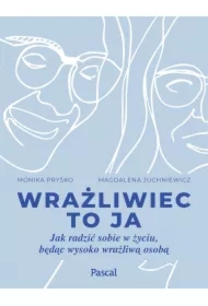 Wrażliwiec to ja. Jak radzić sobie w życiu, będąc wysoko wrażliwą osobą