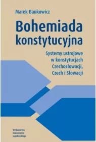 Bohemiada konstytucyjna. Systemy ustrojowe w konstytucjach Czechosłowacji, Czech i Słowacji