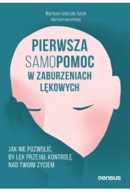 Pierwsza samopomoc w zaburzeniach lękowych. Jak nie pozwolić, by lęk przejął kontrolę nad Twoim życiem