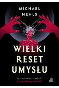 Wielki reset umysłu. Kto chce odebrać ci zdolność do samodzielnego myślenia?