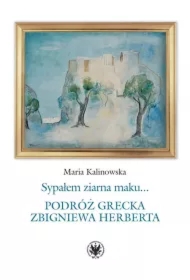 Sypałem ziarna maku.. Podróż grecka Z. Herberta