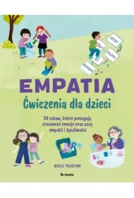 Empatia. Ćwiczenia dla dzieci. 30 zabaw, które pomagają zrozumieć emocje oraz uczą empatii i życzliwości