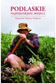 Podlaskie Najpiękniejsze miejsca. Wędrówki Wiktora Wołkowa