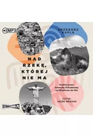 Nad rzekę, której nie ma. Podróż przez Amerykę Południową od Miraflores do Rio