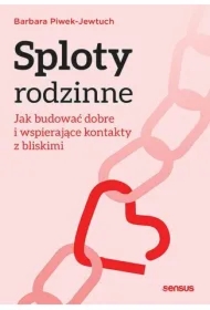 Sploty rodzinne. Jak budować dobre i wspierające kontakty z bliskimi