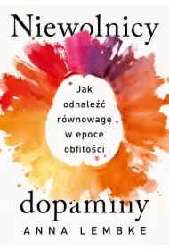 Niewolnicy dopaminy. Jak odnaleźć równowagę w epoce obfitości