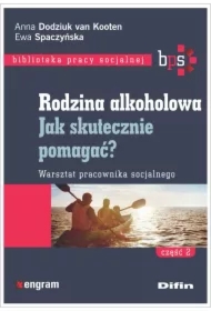 Rodzina alkoholowa. Część 2. Jak skutecznie pomagać? Warsztat pracownika socjalnego