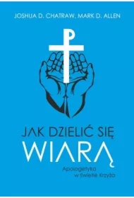Jak dzielić się wiarą Apologetyka w świetle Krzyża