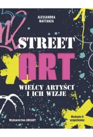 Street Art. Wielcy artyści i ich wizje