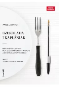 Czekolada i kapuśniak. Felietony do czytania przy zagniataniu masy na ciasto albo karmelizowaniu cebuli