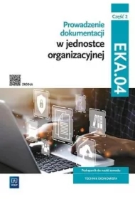 Prowadzenie dokumentacji w jednostce organizacyjnej. Kwalifikacja EKA.04. Podręcznik do nauki zawodu technik ekonomista. Część 2