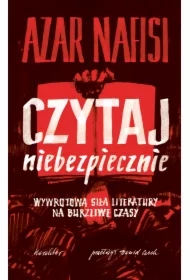 Czytaj niebezpiecznie. Wywrotowa siła literatury na burzliwe czasy