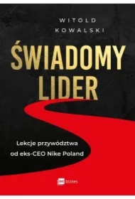 Świadomy lider. Lekcje przywództwa od eks-CEO Nike Poland