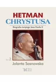 Hetman Chrystusa. Biografia św. Jana Pawła II. Tom 2