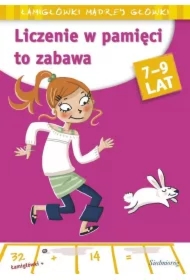 Liczenie w pamięci to zabawa. Łamigłówki mądrej główki. 7-9 lat