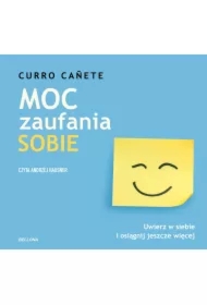 Moc zaufania sobie. Uwierz w siebie i osiągnij jeszcze więcej