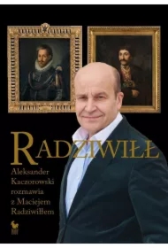 Radziwiłł. Aleksander Kaczorowski rozmawia z Maciejem Radziwiłłem