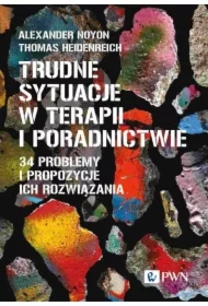 Trudne sytuacje w terapii i poradnictwie. 34 problemy i propozycje ich rozwiązania