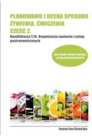 Planowanie i ocena sposobu żywienia. Ćwiczenia. Część 2. Kwalifikacja T.15. Organizacja żywienia i usług gastronomicznych