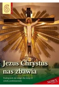 Jezus Chrystus nas zbawia 6. Podręcznik do religii dla klasy VI szkoły podstawowej