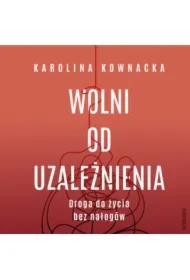 Wolni od uzależnienia. Droga do życia bez nałogów