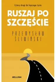 Ruszaj po szczęście. Cztery drogi do lepszego życia