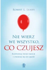Nie wierz we wszystko, co czujesz. Rozpoznaj swoje emocje i uwolnij się od lęków