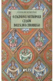 O zaginionej metropolii czasów Bolesława Chrobrego
