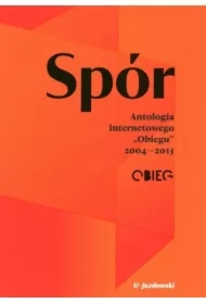 Spór. Antologia internetowego &bdquo;Obiegu&rdquo; 2004&mdash;2015