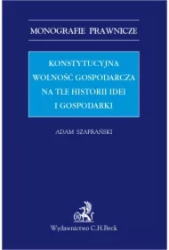 Konstytucyjna wolność gospodarcza na tle historii idei i gospodarki