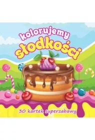Kolorujemy słodkości 30 kartek superzabawy