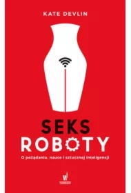 Seksroboty. O pożądaniu, nauce i sztucznej inteligencji