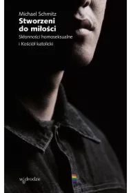 Stworzeni do miłości. Skłonności homoseksualne i Kościół katolicki