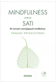 Mindfulness znaczy sati. 25 ćwiczeń rozwijających mindfulness