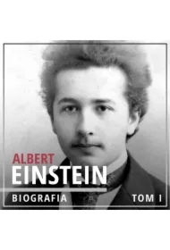 Albert Einstein. Potęga i piękno umysłu. Tom 1. Dzieciństwo i młodość (1879-1905)