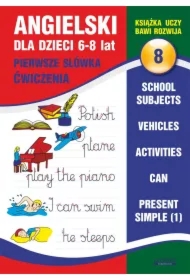 Angielski dla dzieci 8. Pierwsze słówka. Ćwiczenia. 6-8 lat. School subjects. Vehicles. Activities. Can. Present Simple (1)