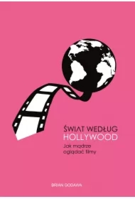 Świat według Hollywood. Jak mądrze oglądać filmy